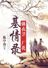 锦衣卫厂花基情录攻受