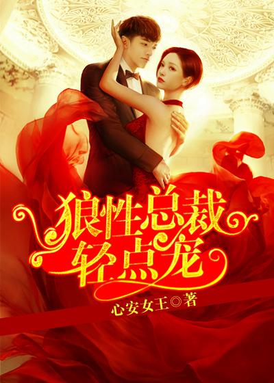 狼性总裁轻点宠中文读书网心安女王